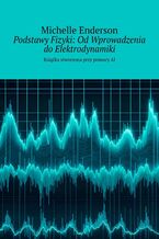 Okładka - Podstawy Fizyki: Od Wprowadzenia do Elektrodynamiki - Michelle Enderson