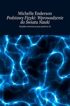 Okładka - Podstawy Fizyki: Wprowadzenie do Świata Nauki - Michelle Enderson
