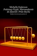 Okładka - Podstawy Fizyki: Wprowadzenie do Zjawisk i Praw Ruchu - Michelle Enderson