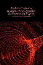 Okładka - W kręgu Fizyki: Dynamika, Termodynamika i Optyka - Michelle Enderson