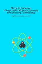 Okładka - W kręgu Fizyki: Odkrywając Dynamikę, Termodynamikę i Elektrostatykę - Michelle Enderson