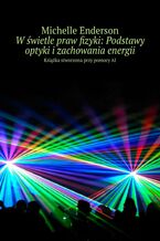 Okładka - W świetle praw fizyki: Podstawy optyki i zachowania energii - Michelle Enderson