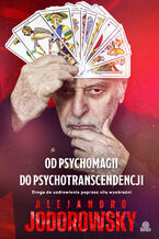 Okładka - Od psychomagii do psychotranscendencji. Droga do uzdrowienia poprzez siłę wyobraźni - Alejandro Jodorowsky