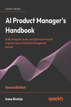 AI Product Manager's Handbook. The ultimate playbook to unlock AI product success with real-world insights and strategies - Second Edition