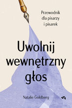 Okładka - Uwolnij wewnętrzny głos. Przewodnik dla pisarzy i pisarek - Natalie Goldberg