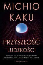 Okładka - Przyszłość ludzkości. Podbój Marsa, podróże międzygwiezdne,nieśmiertelność i nasze miejsce poza Ziemią - Michio Kaku