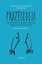 Okładka - Frazeologia w rosyjskim i polskim dyskursie społeczno-politycznym. Przegląd i konfrontacja - Nina Basko, Dorota Drużyłowska, Jakub Walczak