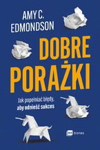 Okładka - Dobre porażki. Jak popełniać błędy, aby odnieść sukces - Amy C. Edmondson