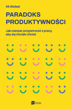 Okładka - Paradoks produktywności. Jak czerpać przyjemność z pracy, aby się chciało chcieć - Ali Abdaal
