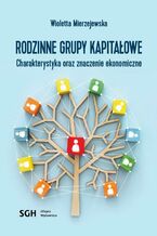 Okładka - Rodzinne grupy kapitałowe. Charakterystyka oraz znaczenie ekonomiczne - Wioletta Mierzejewska
