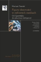 Okładka - Figury obecności w cyfrowych mediach. Od hipertekstu do sztucznej inteligencji - Mariusz Pisarski