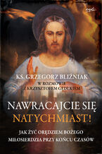 Okładka - Nawracajcie się natychmiast!. Jak żyć orędziem Bożego Miłosierdzia przy końcu czasów - ks. Grzegorz Bliźniak, Krzysztof Gędłek