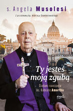 Okładka - Ty jesteś moją zgubą. Śladami nauczania ks. Gabriele Amortha - s. Angela Musolesi