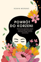 Okładka - Powrót do korzeni. Wykorzystaj uzdrawiające metody naszych przodkiń, by odnaleźć swoją duszę, spokój i poczucie siostrzeństwa - Robyn Moreno