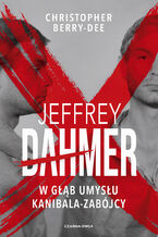 Okładka - Jeffrey Dahmer. W głąb umysłu kanibala-zabójcy - Christopher Berry-Dee