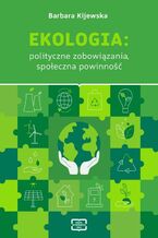 Okładka - EKOLOGIA: polityczne zobowiązania, społeczna powinność - Kijewska Barbara