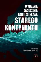 Okładka - WYZWANIA I ZAGROŻENIA BEZPIECZEŃSTWA STAREGO KONTYNENTU - Katarzyna Śmiałek