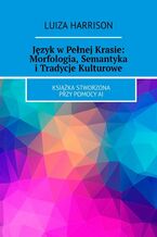 Okładka - Język w Pełnej Krasie: Morfologia, Semantyka i Tradycje Kulturowe - Luiza Harrison