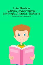 Okładka - Podstawy Języka Polskiego: Morfologia, Stylistyka i Literatura - Luiza Harrison