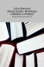 Okładka - Sekrety Języka: Morfologia i Składnia w Praktyce - Luiza Harrison