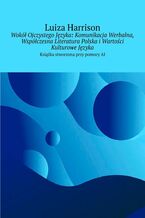 Okładka - Wokół Ojczystego Języka: Komunikacja Werbalna, Współczesna Literatura Polska i Wartości Kulturowe Języka - Luiza Harrison