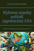 Okładka - Wybrane aspekty polityki zagranicznej USA - Karolina Pietrusińska