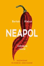 Okładka - Neapol. Łakomym okiem. Przewodnik po mieście i jego kuchni - Bartek Kieżun