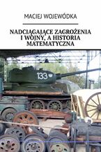 Okładka - Nadciągające zagrożenia I wojny, a historia matematyczna - Maciej Wojewódka