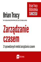 Okładka - Zarządzanie czasem. 21 sprawdzonych metod zarządzania czasem - Brian Tracy