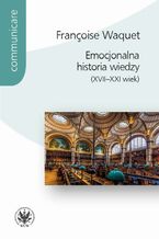 Okładka - Emocjonalna historia wiedzy (XVII-XXI wiek) - Françoise Waquet