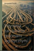 Okładka - Inżynieria zarządzania procesami logistycznymi - Krzysztof Ficoń
