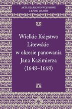 Okładka - Akta skarbowo-wojskowe z epoki Wazów. [Tom 2] Wielkie Księstwo Litewskie w okresie panowania Jana Kazimierza (1648-1668) - Konrad Bobiatyński