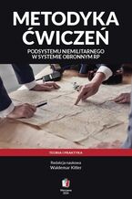 Okładka - Metodyka ćwiczeń podsystemu niemilitarnego w systemie obronnym RP. Teoria i praktyka - Redakcja naukowa: Waldemar Kitler