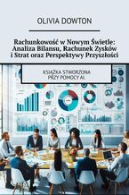 Okładka - Rachunkowość w Nowym Świetle: Analiza Bilansu, Rachunek Zysków i Strat oraz Perspektywy Przyszłości - Olivia Dowton