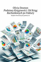 Okładka - Podstawy Księgowości: Od Ksiąg Rachunkowych po Faktury - Olivia Dowton