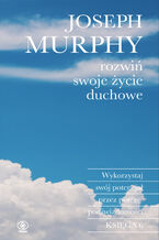Okładka - Rozwiń swoje życie duchowe. Wykorzystaj swój potencjał przez potęgę podświadomości - Joseph Murphy