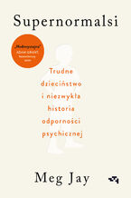 Okładka - Supernormalsi. Jak trudne doświadczenia w młodym wieku budują naszą odporność psychiczną - Meg Jay