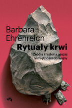Okładka - Rytuały krwi. Źródła i historia naszej namiętności do wojny - Barbara Ehrenreich