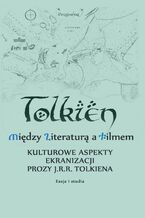 Okładka - Między literaturą a filmem Kulturowe aspekty ekranizacji prozy J. R. R. Tolkiena Eseje i studia - Maciej Michalski, Emilia Kledzik