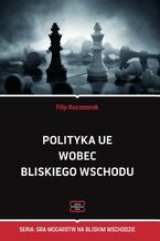 Okładka - Polityka UE wobec Bliskiego Wschodu - Filip Kaczmarek