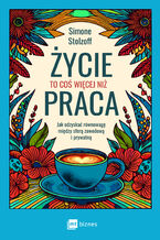 Okładka - Życie to coś więcej niż praca. Jak odzyskać równowagę między sferą zawodową i prywatną - Simone Stolzoff