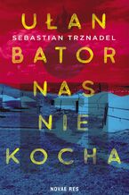 Okładka - Ułan Bator nas nie kocha - Sebastian Trznadel