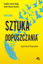 Okładka - Sztuka odpuszczania. Jak zamieniłem panikę na starcie w sukces na mecie - Pat Flynn