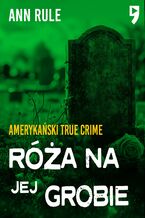 Okładka - Róża na jej grobie. Amerykański True Crime - Ann Rule