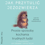 Okładka - Jak przytulić jeżozwierza. Proste sposoby kochania trudnych ludzi - Debbie Joffe Ellis