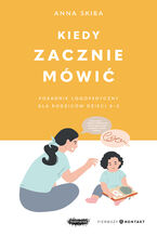 Okładka - Kiedy zacznie mówić. Poradnik logopedyczny dla rodziców dzieci 0-3 - Anna Skiba