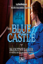 Okładka - The Blue Castle. Błękitny Zamek w wersji do nauki angielskiego - Lucy Maud Montgomery, Marta Fihel, Dariusz Jemielniak, Grzegorz Komerski
