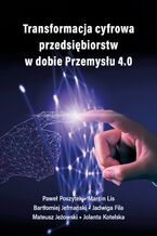 Okładka - Transformacja cyfrowa przedsiębiorstw w dobie Przemysłu 4.0 - Paweł Poszytek, Marcin Lis, Bartłomiej Jefmański, Jadwiga Fila, Mateusz Jeżowski, Jolanta Kotelska