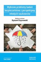 Okładka - Wybrane problemy badań bezpieczeństwa z perspektywy młodych naukowców t. III - Karolina Zub-Lewińska, Edyta Zbyrowska, Janusz Sowa, Piotr Anklewicz, Marcin Winiarski, Marcin Kazior, Konrad Grybel, Damian Walczyk, Iwona Paszyńska-Wesołowska, Dominik Patron
