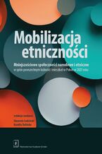 Okładka - Mobilizacja etniczności - Marta Faustyna Chmielevska, Katarzyna Czarnecka, Tomasz Detlaf, Kamilla Dolińska, Andrzej Jekaterynczuk, Grzegorz Kuprianowicz, Sławomir Łodziński, Julita Makaro, Ewa Michna, Janusz Mieczkowski, Natalia Niedźwiecka-Iwańczak, Ewa Nowicka, Justyna Okrucińska, Wojciech Połeć, Paweł Popieliński, Wojciech Tkaczuk, Katarzyna Warmińska, Tomasz Wicherkiewicz